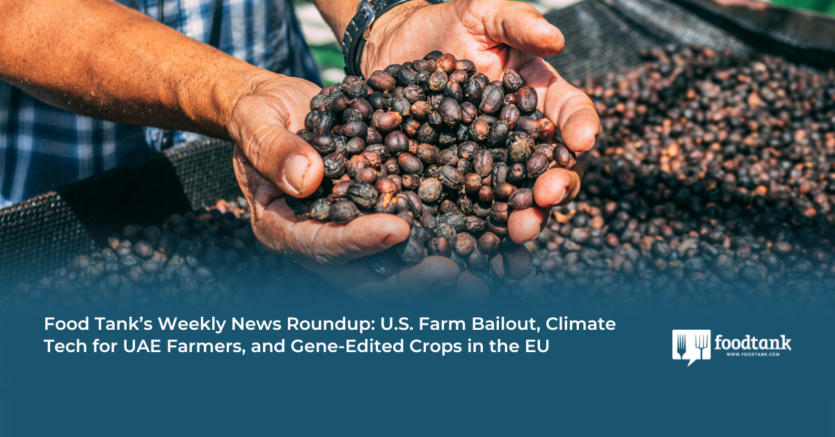 Food Tank’s Weekly News Roundup: U.S. Farm Bailout, Climate Tech for UAE Farmers, and Gene-Edited Crops in the EU