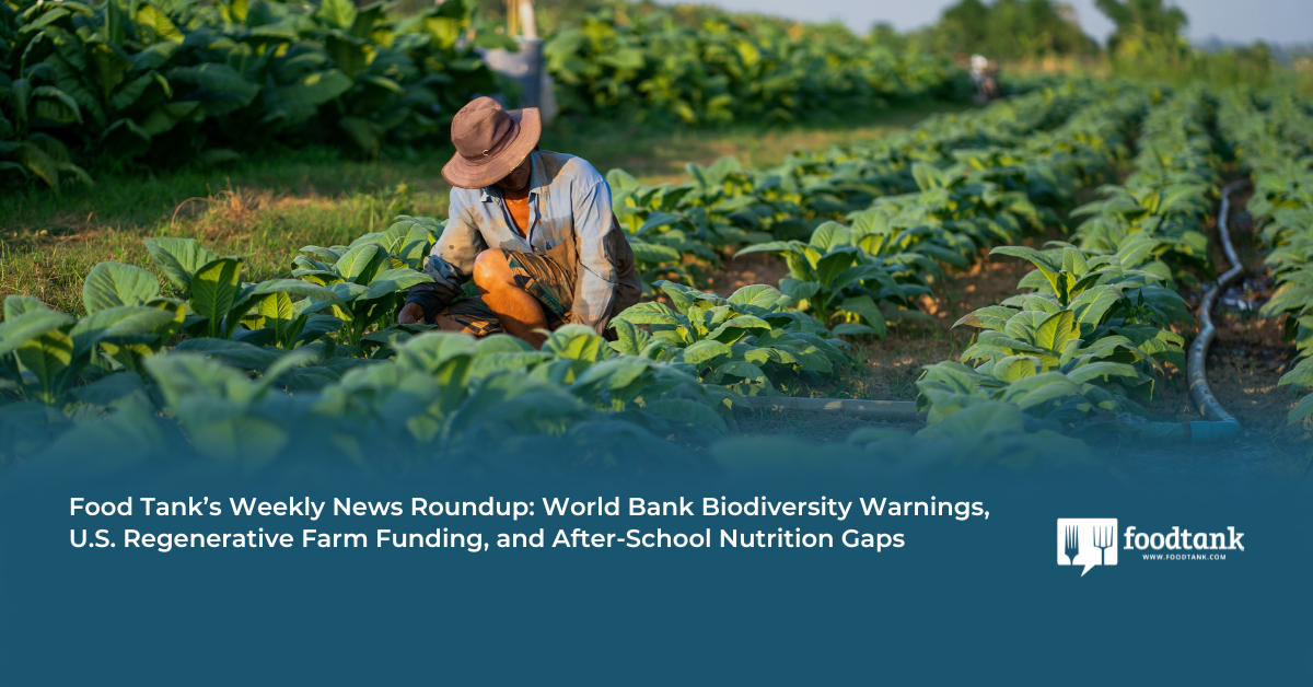 Food Tank’s Weekly News Roundup: World Bank Biodiversity Warnings, U.S. Regenerative Farm Funding, and After-School Nutrition Gaps