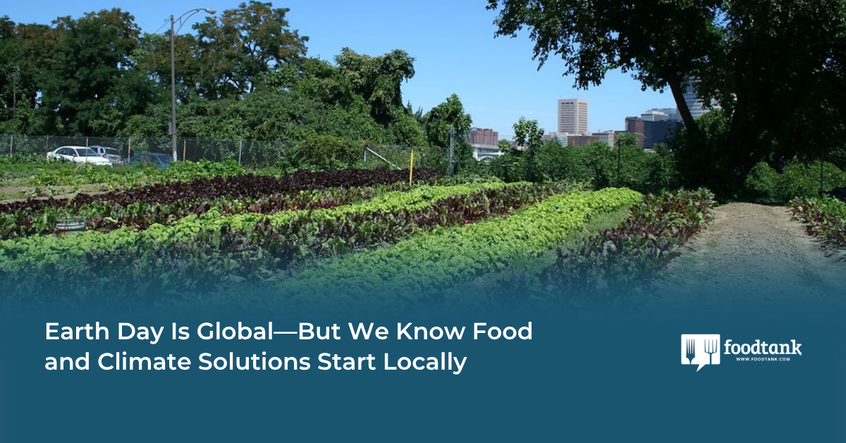 Earth Day Is Global—But We Know Food and Climate Solutions Start Locally – Food Tank