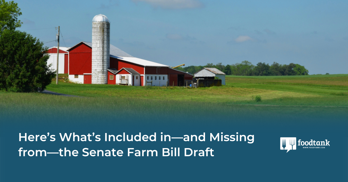 Here’s What’s Included in—and Missing from—the Senate Farm Bill Draft – Food Tank